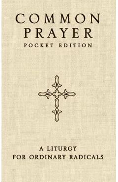 Common Prayer Pocket Edition: A Liturgy for Ordinary Radicals - Shane Claiborne