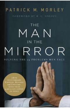 The Man in the Mirror: Solving the 24 Problems Men Face - Patrick Morley