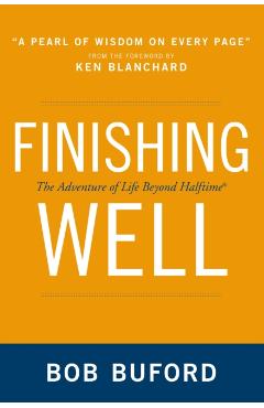 Finishing Well: The Adventure of Life Beyond Halftime - Bob P. Buford