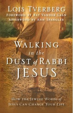 Walking in the Dust of Rabbi Jesus: How the Jewish Words of Jesus Can Change Your Life - Lois Tverberg