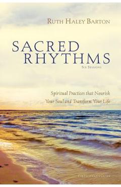 Sacred Rhythms Participant\'s Guide: Spiritual Practices That Nourish Your Soul and Transform Your Life - Ruth Haley Barton