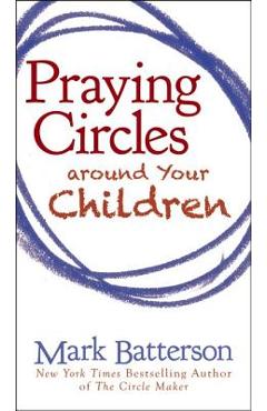 Praying Circles Around Your Children - Mark Batterson