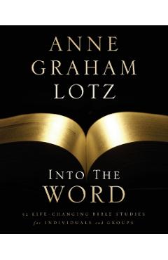 Into the Word: 52 Life-Changing Bible Studies for Individuals and Groups - Anne Graham Lotz