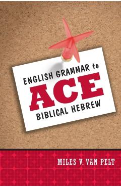 English Grammar to Ace Biblical Hebrew - Miles V. Van Pelt
