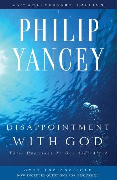 Disappointment with God: Three Questions No One Asks Aloud - Philip Yancey