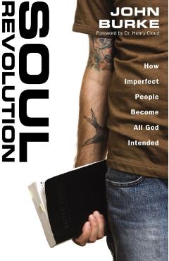 Soul Revolution: How Imperfect People Become All God Intended - John Burke