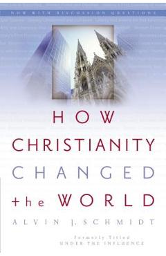 How Christianity Changed the World - Alvin J. Schmidt