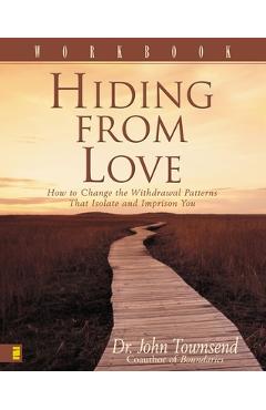 Hiding from Love Workbook: How to Change the Withdrawal Patterns That Isolate and Imprison You - John Townsend