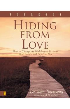 Hiding from Love Workbook: How to Change the Withdrawal Patterns That Isolate and Imprison You - John Townsend