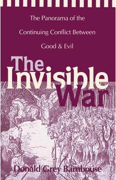 The Invisible War: The Panorama of the Continuing Conflict Between Good and Evil - Donald Grey Barnhouse