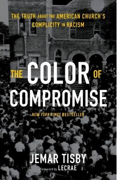 The Color of Compromise: The Truth about the American Church's Complicity in Racism - Jemar Tisby
