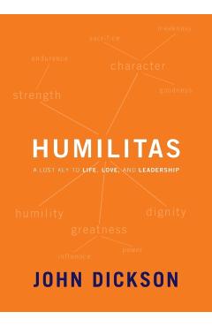 Humilitas: A Lost Key to Life, Love, and Leadership - John Dickson