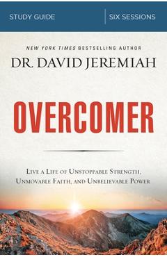 Overcomer Study Guide: Live a Life of Unstoppable Strength, Unmovable Faith, and Unbelievable Power - David Jeremiah