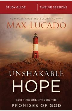 Unshakable Hope Study Guide: Building Our Lives on the Promises of God - Max Lucado