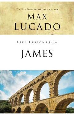 Life Lessons from James: Practical Wisdom - Max Lucado