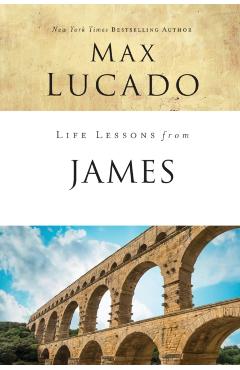 Life Lessons from James: Practical Wisdom - Max Lucado