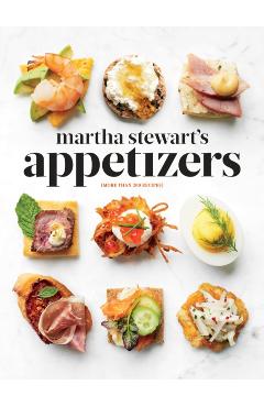 Martha Stewart's Appetizers: 200 Recipes for Dips, Spreads, Snacks, Small Plates, and Other Delicious Hors D' Oeuvres, Plus 30 Cocktails: A Cookboo - Martha Stewart