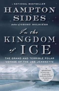In the Kingdom of Ice: The Grand and Terrible Polar Voyage of the USS Jeannette - Hampton Sides