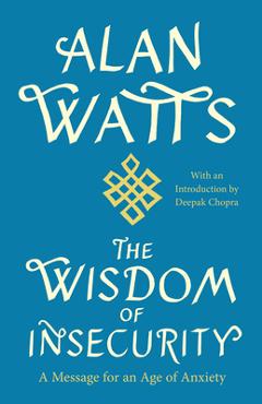 The Wisdom of Insecurity: A Message for an Age of Anxiety - Alan W. Watts