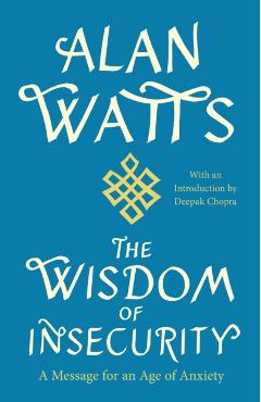The Wisdom of Insecurity: A Message for an Age of Anxiety - Alan W. Watts