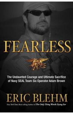 Fearless: The Undaunted Courage and Ultimate Sacrifice of Navy SEAL Team SIX Operator Adam Brown - Eric Blehm