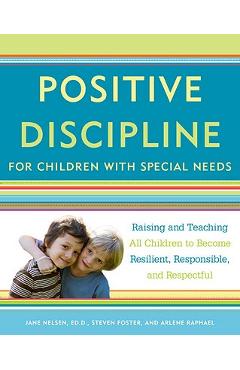 Positive Discipline for Children with Special Needs: Raising and Teaching All Children to Become Resilient, Responsible, and Respectful - Jane Nelsen
