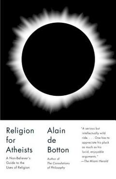 Religion for Atheists: A Non-Believer\'s Guide to the Uses of Religion - Alain De Botton