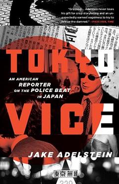 Tokyo Vice: An American Reporter on the Police Beat in Japan - Jake Adelstein