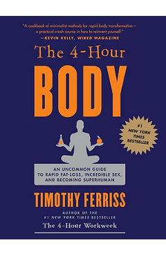 The 4-Hour Body: An Uncommon Guide to Rapid Fat-Loss, Incredible Sex, and Becoming Superhuman - Timothy Ferriss