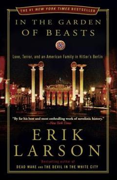 In the Garden of Beasts: Love, Terror, and an American Family in Hitler\'s Berlin - Erik Larson