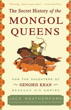 The Secret History of the Mongol Queens: How the Daughters of Genghis Khan Rescued His Empire - Jack Weatherford