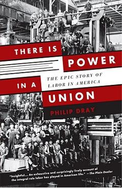 There Is Power in a Union: The Epic Story of Labor in America - Philip Dray