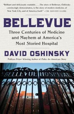 Bellevue: Three Centuries of Medicine and Mayhem at America\'s Most Storied Hospital - David Oshinsky