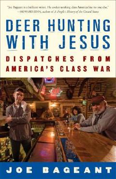 Deer Hunting with Jesus: Dispatches from America\'s Class War - Joe Bageant