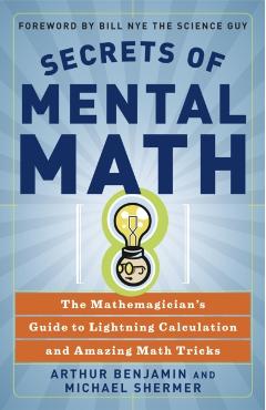 Secrets of Mental Math: The Mathemagician's Guide to Lightning Calculation and Amazing Math Tricks - Arthur Benjamin
