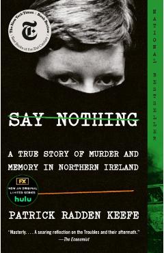 Say Nothing: A True Story of Murder and Memory in Northern Ireland - Patrick Radden Keefe