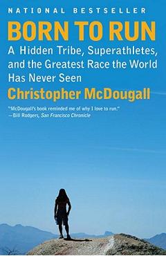 Born to Run: A Hidden Tribe, Superathletes, and the Greatest Race the World Has Never Seen - Christopher Mcdougall