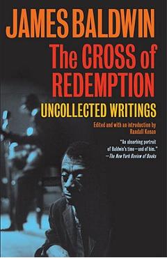 The Cross of Redemption: Uncollected Writings - James Baldwin