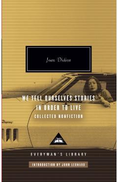 We Tell Ourselves Stories in Order to Live: Collected Nonfiction - Joan Didion
