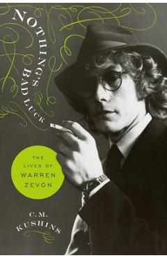 Nothing\'s Bad Luck: The Lives of Warren Zevon - C. M. Kushins