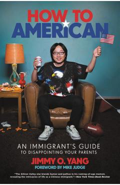 How to American: An Immigrant\'s Guide to Disappointing Your Parents - Jimmy O. Yang
