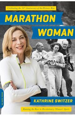 Marathon Woman: Running the Race to Revolutionize Women's Sports - Kathrine Switzer