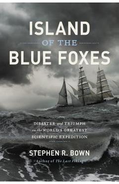 Island of the Blue Foxes: Disaster and Triumph on the World\'s Greatest Scientific Expedition - Stephen R. Bown