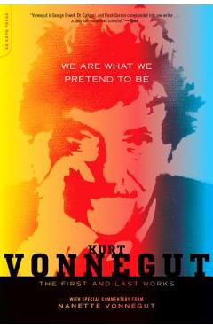 We Are What We Pretend to Be: The First and Last Works - Kurt Vonnegut