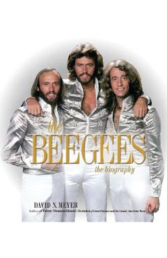 The Bee Gees: The Biography - David N. Meyer