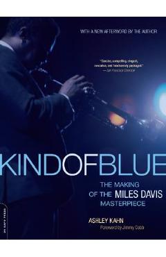 Kind of Blue: The Making of the Miles Davis Masterpiece - Ashley Kahn