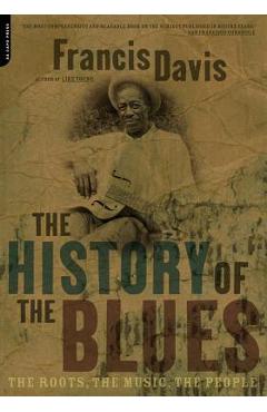 The History of the Blues: The Roots, the Music, the People - Francis Davis