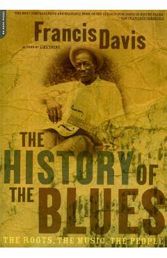 The History of the Blues: The Roots, the Music, the People - Francis Davis