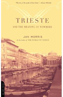 Trieste and the Meaning of Nowhere - Jan Morris