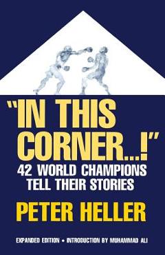 In This Corner . . . !: Forty-Two World Champions Tell Their Stories - Peter Heller